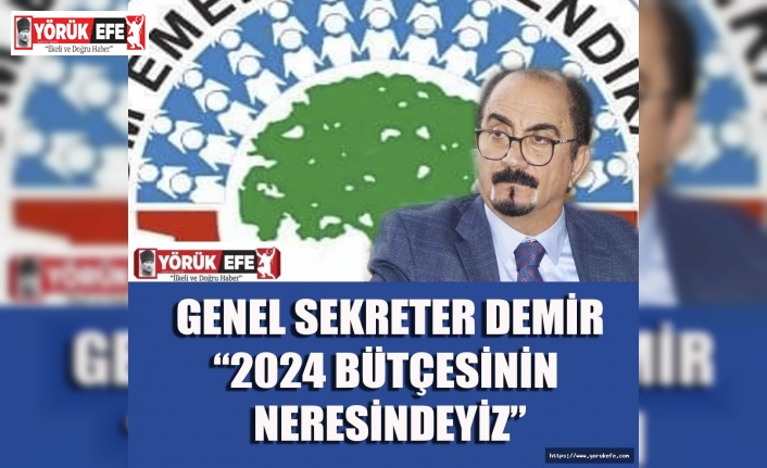 Genel Sekreter Demir”2024 Bütçesi’nin Neresindeyiz?”