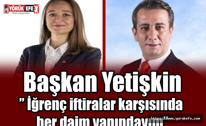 Başkan Yetişkin" İğrenç iftiralar karşısında her daim yanındayım"