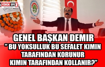 Genel Başkan Demir” Bu yoksulluk bu sefalet kimin tarafından korunur kimin tarafından kollanır?”