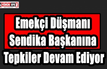 Emekçi Düşmanı Sendika Başkanına Tepkiler Devam Ediyor