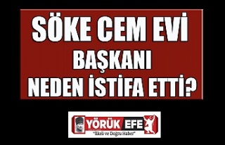 Söke Cem Evi Başkanı Neden İstifa Etti?