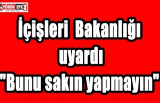 İçişleri Bakanlığı uyardı"Bunu sakın...